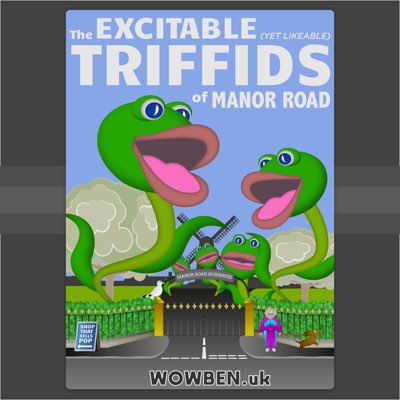 Triffids of Manor Road• Wowben.uk